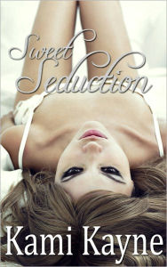 Title: Sweet Seduction (Erotica), Author: Kami Kayne