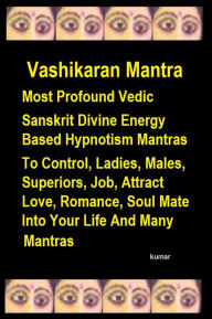 Title: Vashikaran Mantra: Most Profound Vedic Sanskrit Divine Energy Based Hypnotism Mantras To Control, Ladies, Males, Superiors, Job, Attract Love, Romance, Soul Mate Into Your Life And Many Mantras, Author: Kumar