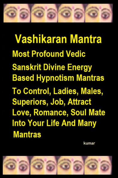 Vashikaran Mantra: Most Profound Vedic Sanskrit Divine Energy Based Hypnotism Mantras To Control, Ladies, Males, Superiors, Job, Attract Love, Romance, Soul Mate Into Your Life And Many Mantras