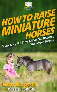 Title: How To Raise Miniature Horses, Author: HowExpert