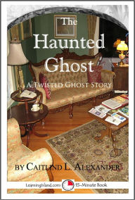 Title: The Haunted Ghost: A Funny 15-Minute Ghost Story, Author: Caitlind Alexander