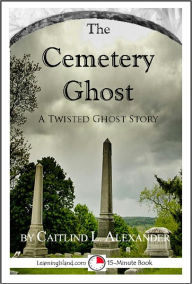 Title: The Cemetery Ghost: A Funny 15-Minute Ghost Story, Author: Caitlind Alexander
