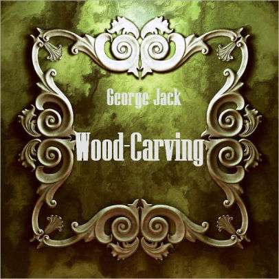 Wood-Carving Illustrated by George Jack NOOK Book 