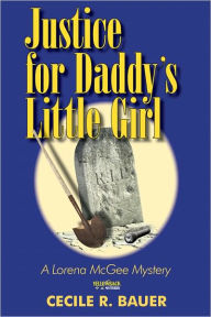 Title: A Lorena McGee Mystery: Justice for Daddy's Little Girl, Author: Cecile R. Bauer