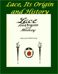 Title: Lace, Its Origin and History by Samuel Goldenberg [Illustrated], Author: Samuel L. Goldenberg