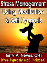 Title: Stress Management Using Meditation and Self Hypnosis, Author: Terry Neves