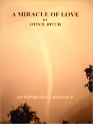 Title: A Miracle Of Love, Author: Otis Ritch