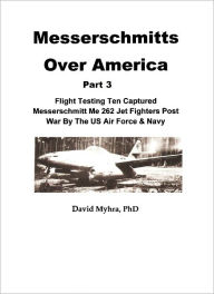 Title: Messerschmitts Over America-(Part 3), Author: David Myhra PhD