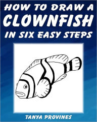 Title: How To Draw A Clownfish In Six Easy Steps, Author: Tanya Provines