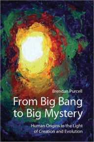 Title: From Big Bang to Big Mystery: Human Origins in the Light of Creation and Evolution, Author: Brendan Purcell