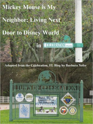 Title: Mickey Mouse is My Neighbor: Living Next Door to Disney World in Celebration, Florida, Author: Barbara Nefer