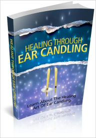 Title: Healing Through Ear Candling - Learn About The Healing Art Of Ear Candling! (Brand New), Author: Bdp