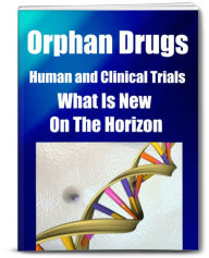 Title: Orphan Drugs-Human and Clinical Trials-What Is New on The Horizon.., Author: Jeff Claymore