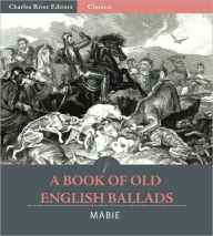 Title: A Book of Old English Ballads (Original Illustrations), Author: Hamilton W. Mabie