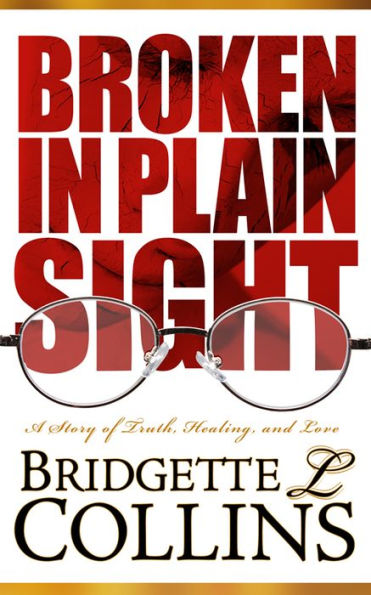 Broken In Plain Sight: A Story of Truth, Healing, and Love