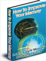 Title: How To Improve Your Memory: Learn Simple Memory Boosting Tactics, Author: Tea Time eBooks