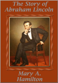 Title: The Story of Abraham Lincoln, Author: Mary A. Hamilton