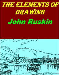 Title: The Elements of Drawing In Three Letters to Beginners [Illustrated edition with active TOC FOR EASY NAVIGATION], Author: John Ruskin