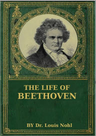 Title: LIFE OF BEETHOVEN, Author: Dr. Louis Nohl