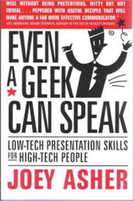 Title: Even A Geek Can Speak: Low Tech Presentation Skills for High-Tech People, Author: Joey Asher