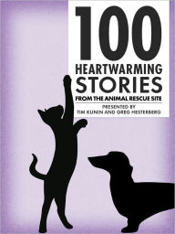 Title: 100 Heartwarming Stories From The Animal Rescue Site, Author: Tim Kunin