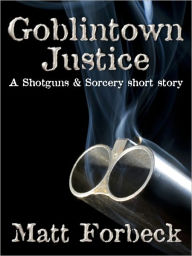 Title: Goblintown Justice, Author: Matt Forbeck