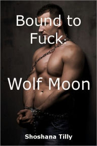 Title: Bound to Fuck: Wolf Moon, Author: Shoshana Tilly