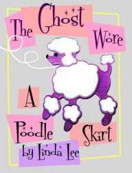 Title: The Ghost Wore A Poodle Skirt, Author: Linda Lee