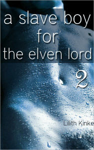 Title: A Slave Boy For the Elven Lord 2, Author: Lilith Kinke