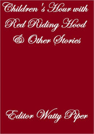 Title: CHILDREN'S HOUR WITH RED RIDING HOOD AND OTHER STORIES, Author: Watty Piper