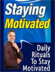 Title: Staying Motivated: Daily Rituals to Stay Motivated, Author: eBook Legend