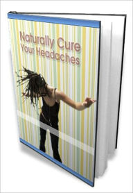 Title: Naturally Cure Your Headaches, Author: eBook Legend