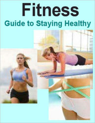 Title: Fitness: The Guide to Staying Healthy, Author: eBook Legend