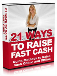 Title: 21 Ways To Raise Fast Cash - Quick Methods to Raise Cash Online and Offine, Author: Joye Bridal