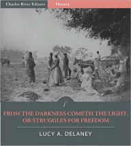 Title: From the Darkness Cometh the Light, or, Struggles for Freedom (Illustrated), Author: Lucy A. Delaney