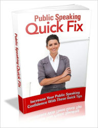 Title: Public Speaking Quick Fix - Increase Your Public Speaking Confidence With These Quick Tips, Author: Irwing