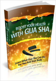 Title: Boost Your Health With Gua Sha - Learn What Gua Sha Can Do For You And Your Body With This Unknown Ancient Oriental Healing Art! (Brand New), Author: Bdp