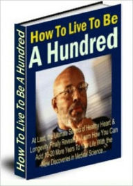 Title: How To Live To Be A Hundred, Author: Tea Time eBooks