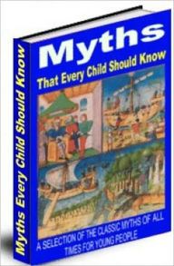 Title: Myths That Every Child Should Know, Author: Tea Time eBooks