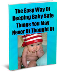 Title: The Easy Way Of Keeping Baby Safe-Things You May Never Of Thought Of, Author: Sara Conrad