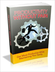 Title: Productivity Without Pain - Get More Productive While Maintaining Your Sanity, Author: Irwing