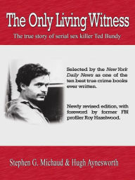 Title: The Only Living Witness: The True Story of Serial Killer Ted Bundy, Author: Stephen G. Michaud