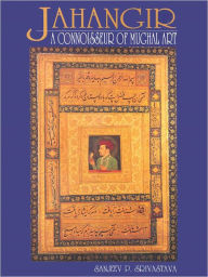 Title: JAHANGIR A CONNOISSEUR OF MUGHAL ART, Author: Srivastava Sanjeev P.