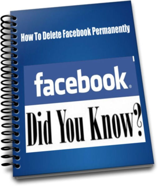 How To Delete Facebook Permanently Facebook Makes It Easy To Deactivate The Account But Will Temporarily Hide Your Information. To Permanently Remove Info, The 