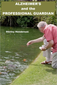 Title: Alzheimer's and the Professional Guardian, Author: Shirley Henderson