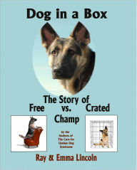 Title: Dog in a Box: The Story of Free vs. Crated Champ, Author: Ray Lincoln