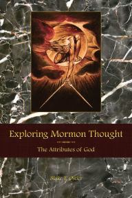 Title: Exploring Mormon Thought: Volume 1, The Attributes of God (Part 1), Author: Blake T. Ostler