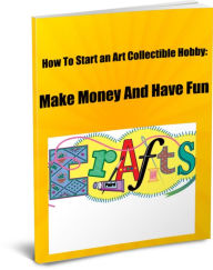 Title: How To Start an Art Collectible Hobby: Make Money And Have Fun, Author: Karen Howard