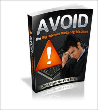 Title: Avoid The Big Internet Marketing Mistakes - Get It Right The First Time!, Author: Irwing