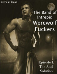 Title: The Band of Intrepid Werewolf Fuckers: Episode I: The Anal Solution, Author: Sierra St. Cloud